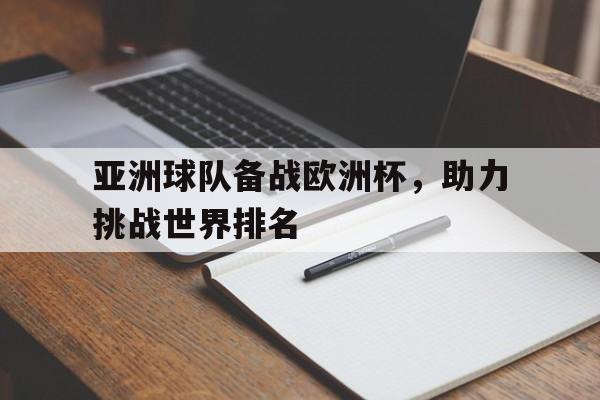 亚洲球队备战欧洲杯，助力挑战世界排名的简单介绍