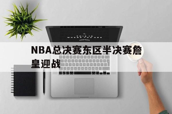 NBA总决赛东区半决赛詹皇迎战