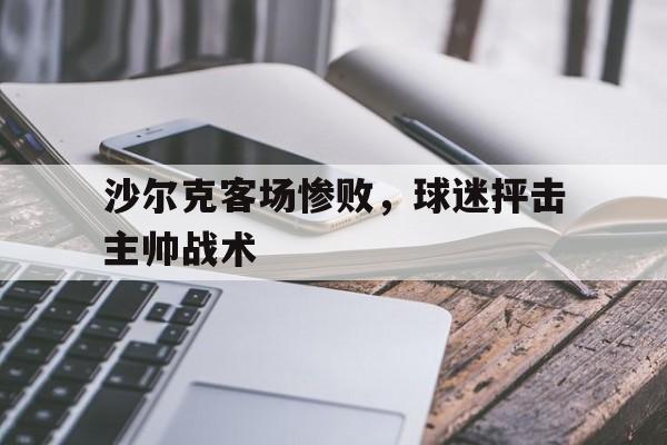 沙尔克客场惨败，球迷抨击主帅战术