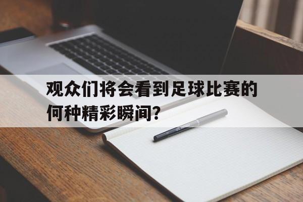 观众们将会看到足球比赛的何种精彩瞬间？