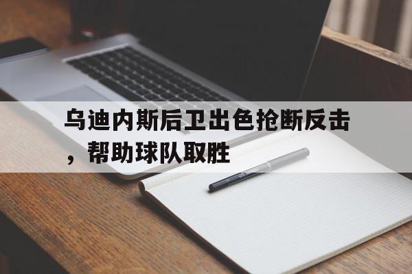包含乌迪内斯后卫出色抢断反击，帮助球队取胜的词条